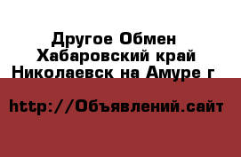 Другое Обмен. Хабаровский край,Николаевск-на-Амуре г.